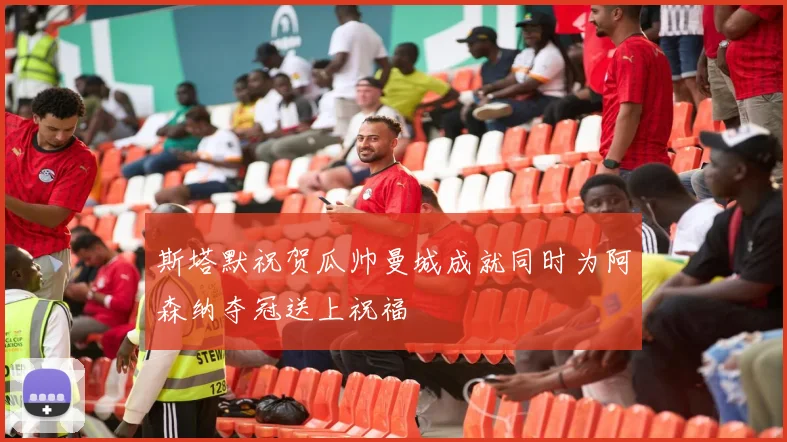 斯塔默祝贺瓜帅曼城成就同时为阿森纳夺冠送上祝福